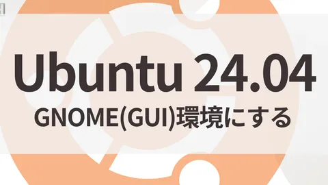 Ubuntu Server 24.04にGUI(GNOME)をインストールする手順【CUIからの変更】